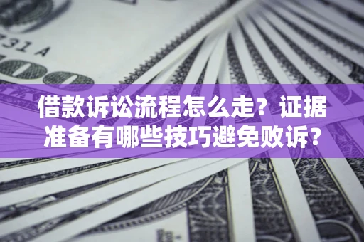 北京借款诉讼流程怎么走？证据准备有哪些技巧避免败诉？