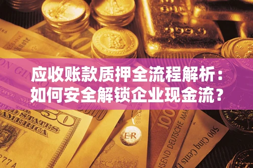 北京应收账款质押全流程解析：如何安全解锁企业现金流？