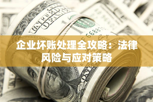 北京企业坏账处理全攻略：法律风险与应对策略