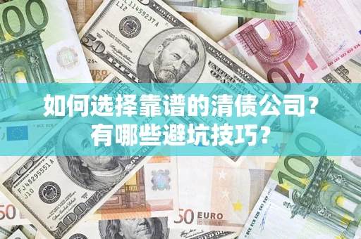 北京如何选择靠谱的清债公司？有哪些避坑技巧？