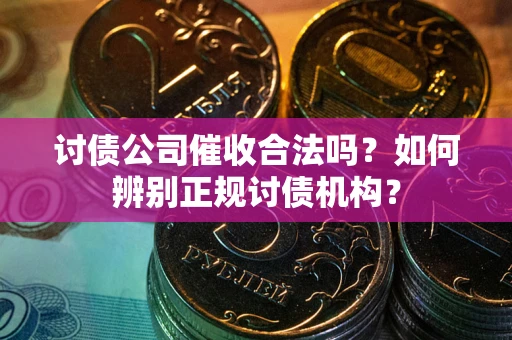 北京讨债公司催收合法吗？如何辨别正规讨债机构？