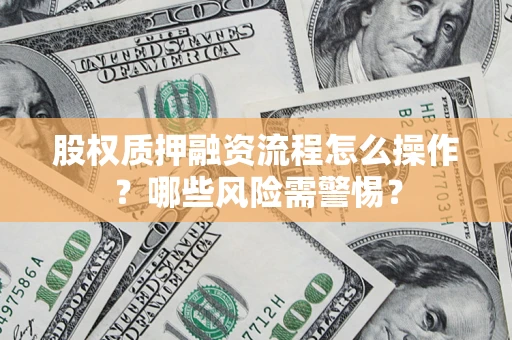 北京股权质押融资流程怎么操作？哪些风险需警惕？