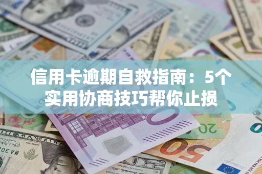 北京信用卡逾期自救指南：5个实用协商技巧帮你止损