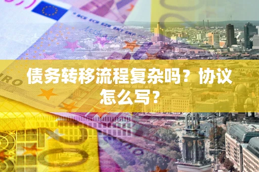 北京债务转移流程复杂吗？协议怎么写？