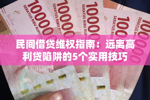北京民间借贷维权指南：远离高利贷陷阱的5个实用技巧