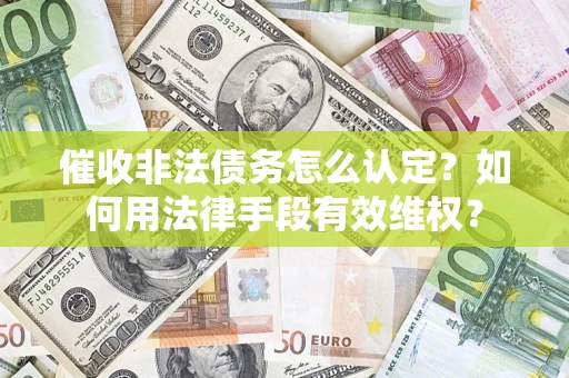 北京催收非法债务怎么认定？如何用法律手段有效维权？