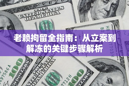 北京老赖拘留全指南：从立案到解冻的关键步骤解析