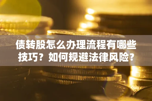 北京债转股怎么办理流程有哪些技巧？如何规避法律风险？