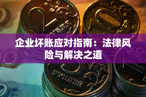 北京企业坏账应对指南：法律风险与解决之道