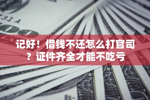 北京记好！借钱不还怎么打官司？证件齐全才能不吃亏