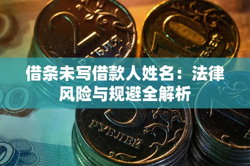 北京借条未写借款人姓名：法律风险与规避全解析