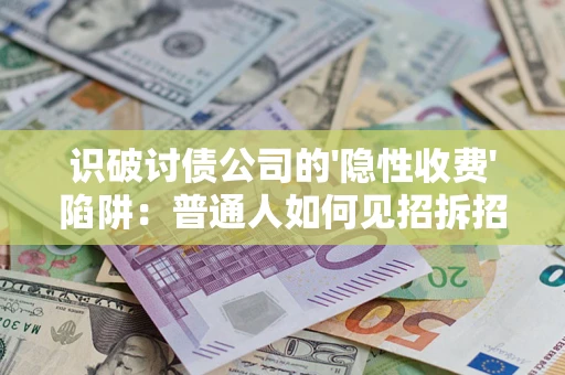 北京识破讨债公司的'隐性收费'陷阱：普通人如何见招拆招？