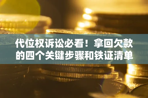 北京代位权诉讼必看!拿回欠款的四个关键步骤和铁证清单 北京代位权诉讼必看!拿回欠款的四个关键步骤和铁证清单
