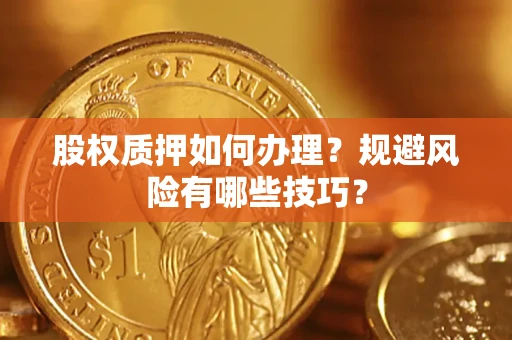 北京股权质押如何办理？规避风险有哪些技巧？