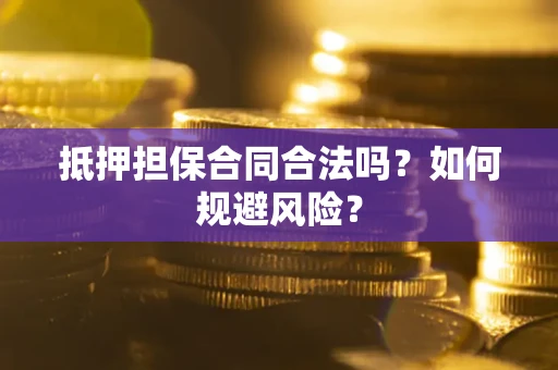 北京抵押担保合同合法吗？如何规避风险？