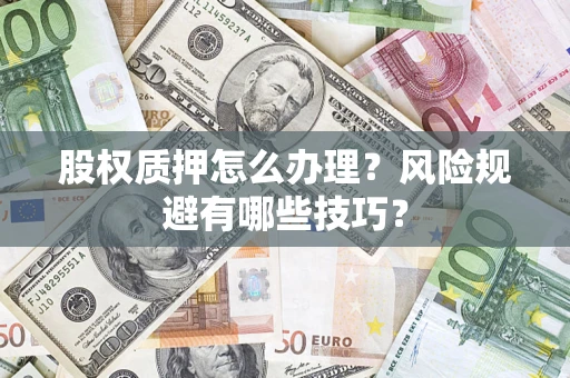 北京股权质押怎么办理？风险规避有哪些技巧？
