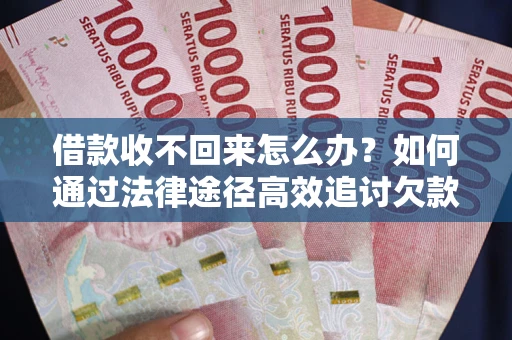 北京借款收不回来怎么办?如何通过法律途径高效追讨欠款? 北京借款收不回来怎么办?如何通过法律途径高效追讨欠款?