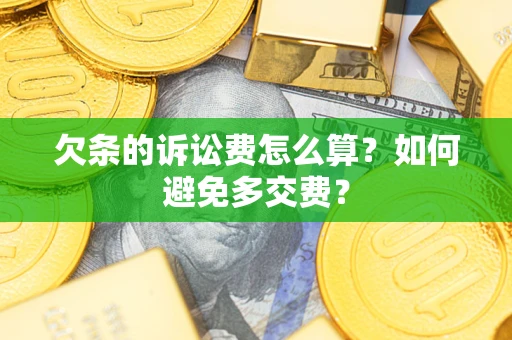 北京欠条的诉讼费怎么算？如何避免多交费？