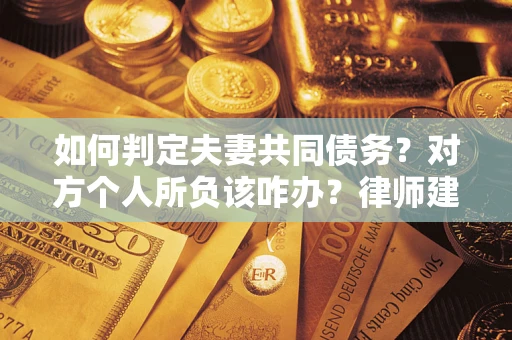 北京如何判定夫妻共同债务？对方个人所负该咋办？律师建议