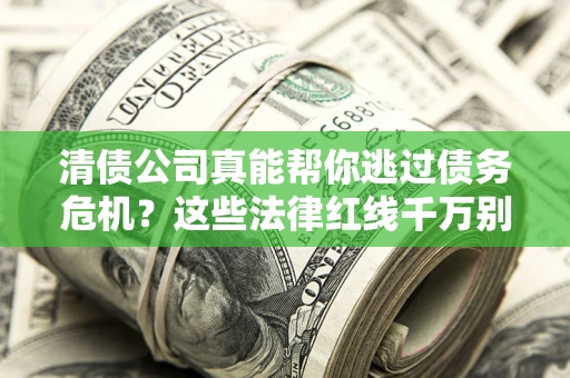 北京清债公司真能帮你逃过债务危机？这些法律红线千万别踩