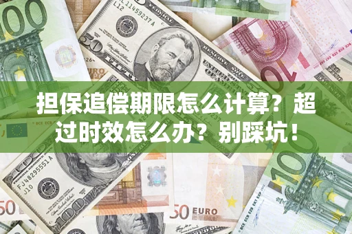 北京担保追偿期限怎么计算？超过时效怎么办？别踩坑！