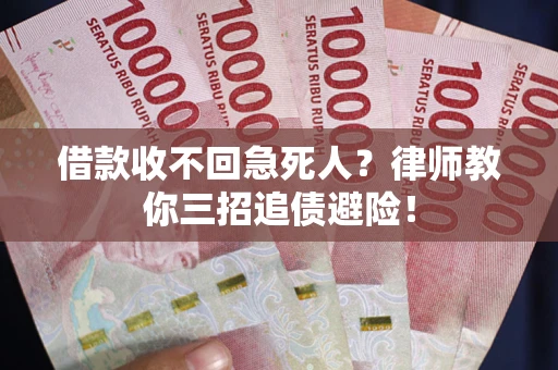 北京借款收不回急死人？律师教你三招追债避险！