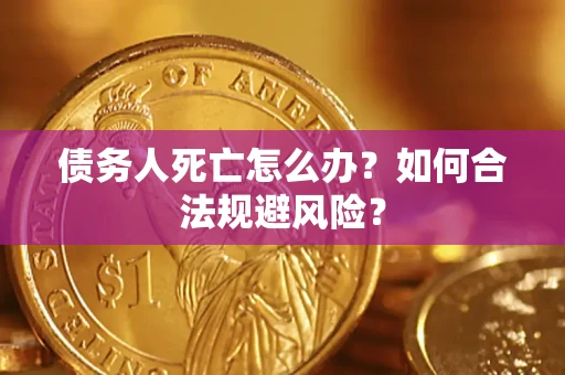 北京债务人死亡怎么办？如何合法规避风险？