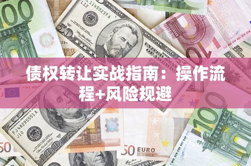 北京债权转让实战指南：操作流程+风险规避