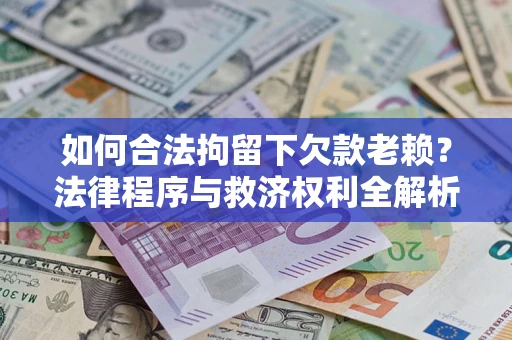 北京如何合法拘留下欠款老赖？法律程序与救济权利全解析