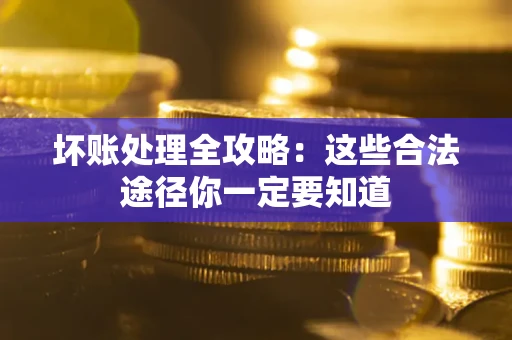 北京坏账处理全攻略：这些合法途径你一定要知道