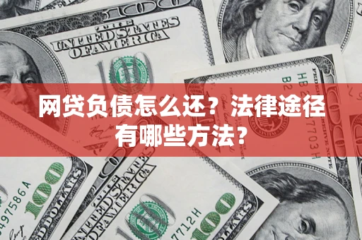 北京网贷负债怎么还？法律途径有哪些方法？