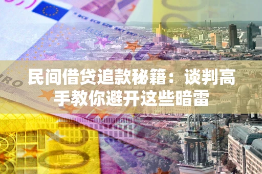 北京民间借贷追款秘籍：谈判高手教你避开这些暗雷