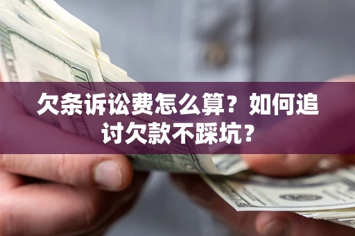 北京欠条诉讼费怎么算？如何追讨欠款不踩坑？