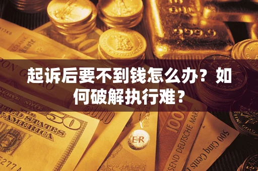 北京起诉后要不到钱怎么办？如何破解执行难？