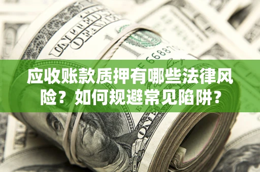 北京应收账款质押有哪些法律风险？如何规避常见陷阱？