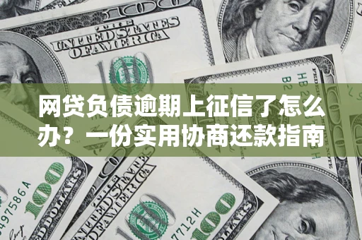 北京网贷负债逾期上征信了怎么办？一份实用协商还款指南请收好