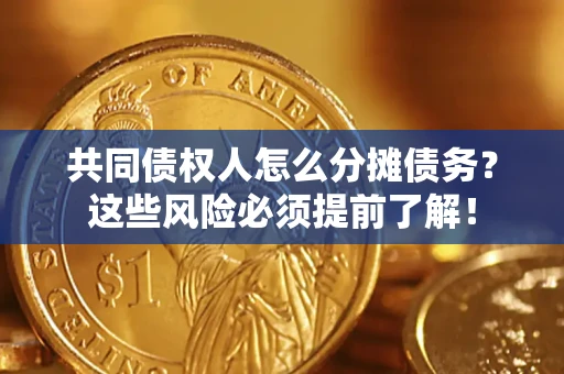 北京共同债权人怎么分摊债务？这些风险必须提前了解！